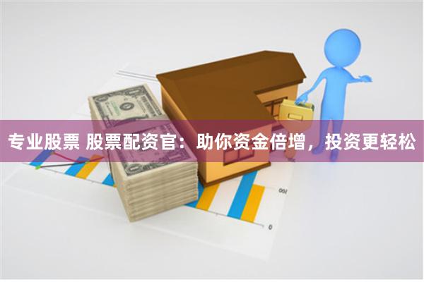 專業股票 股票配資官：助你資金倍增，投資更輕松