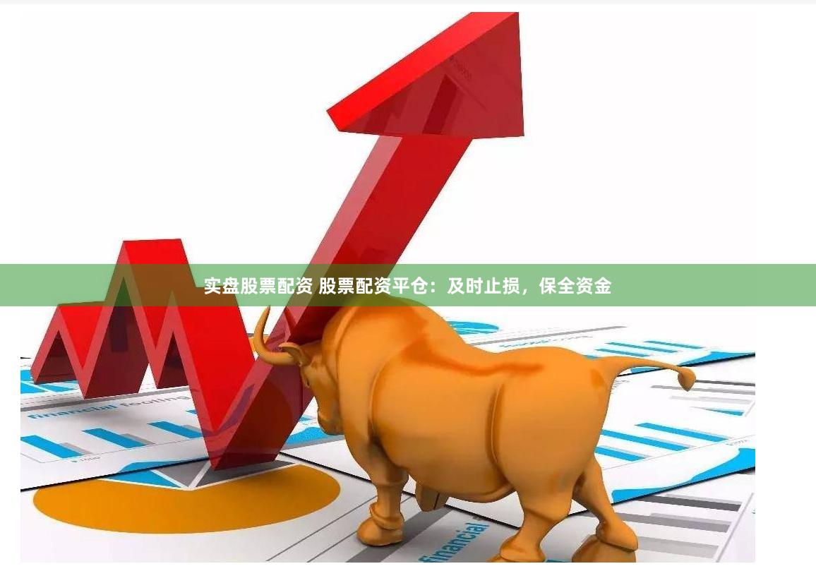 實盤股票配資 股票配資平倉：及時止損，保全資金