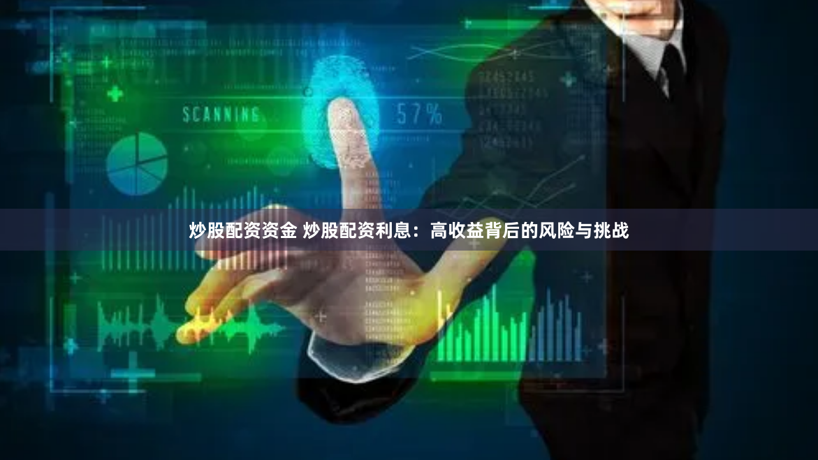 炒股配資資金 炒股配資利息：高收益背后的風(fēng)險(xiǎn)與挑戰(zhàn)