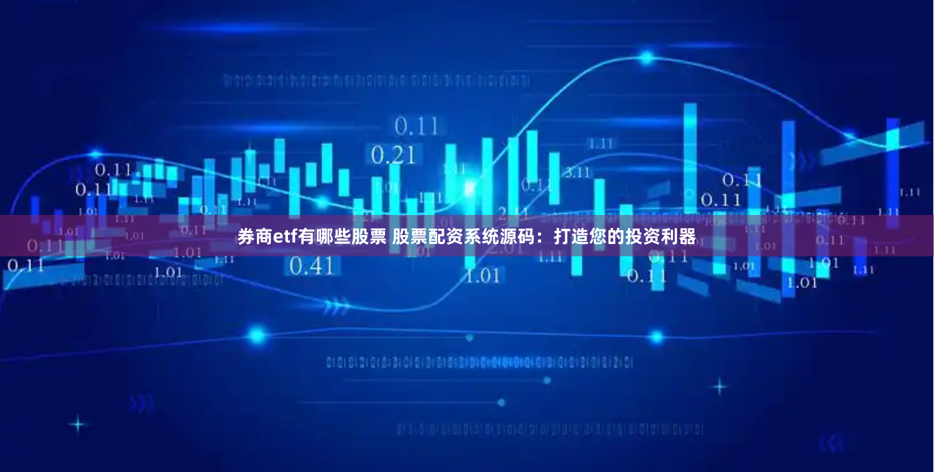 券商etf有哪些股票 股票配資系統源碼：打造您的投資利器