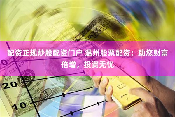 配資正規炒股配資門戶 溫州股票配資：助您財富倍增，投資無憂